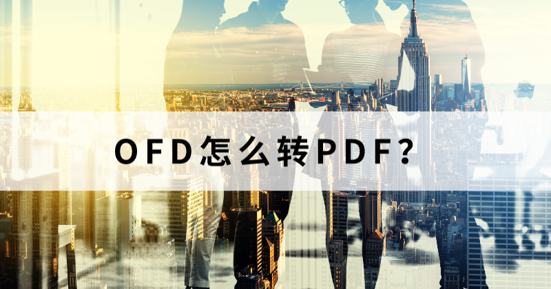 OFD格式是什么？OFD轉(zhuǎn)PDF是否可行？