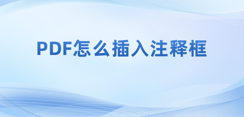 怎么在PDF里輸入文本框注釋信息?pdf怎么編輯文本框注釋內容?