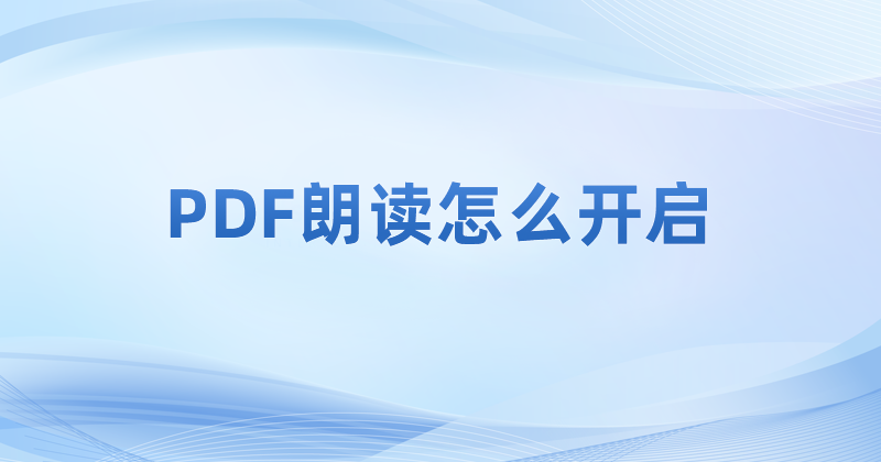 pdf朗讀文件內(nèi)容的功能怎么用?怎么做到讓PDF文件自動(dòng)朗讀?