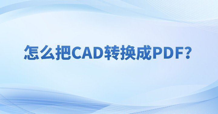 怎么把CAD文件轉(zhuǎn)為PDF文檔?dwg轉(zhuǎn)換成pdf在線轉(zhuǎn)換方法