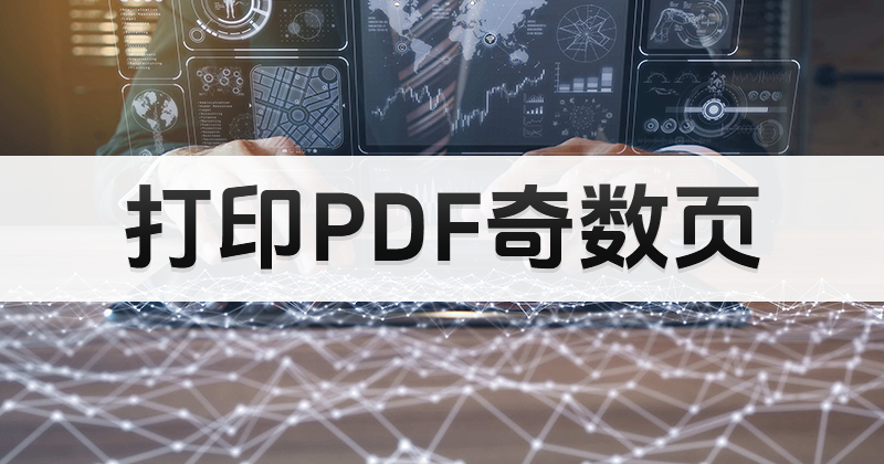 PDF怎樣打印奇數(shù)頁?PDF合并打印奇數(shù)頁教程